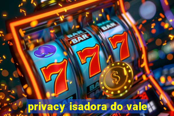 privacy isadora do vale